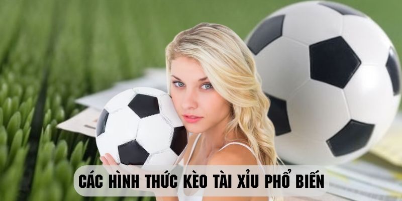 Tham khảo một số hình thức kèo tài xỉu bóng đá phổ biến nhất hiện nay